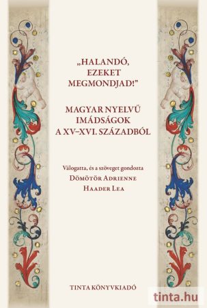 Halandó, ezeket megmondjad! Magyar nyelvű imádságok a XV-XVI. századból